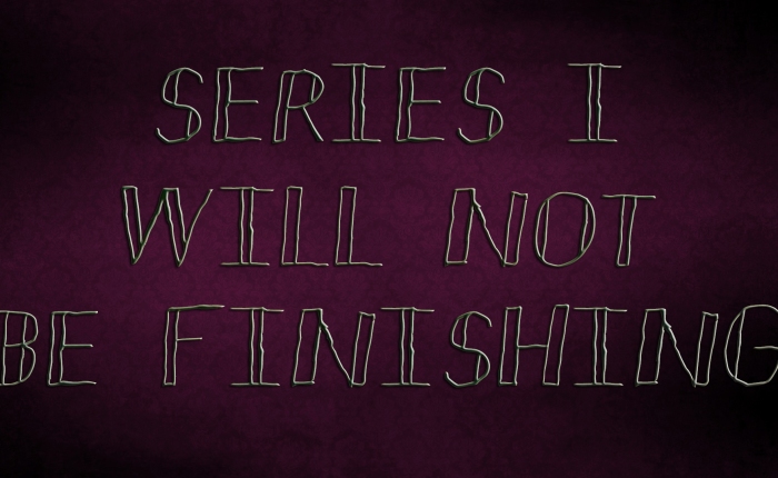 Series I Probably Won’t Finish – Part Three